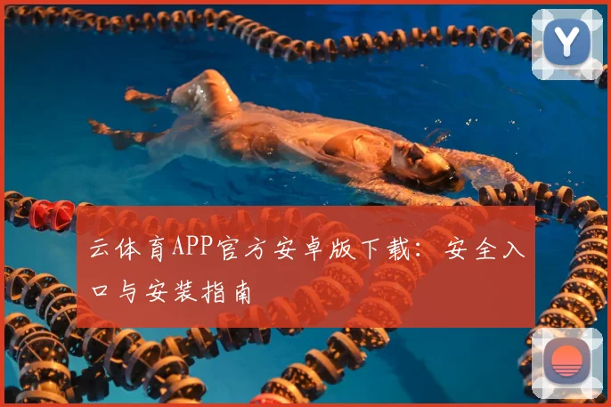 云体育APP官方安卓版下载：安全入口与安装指南